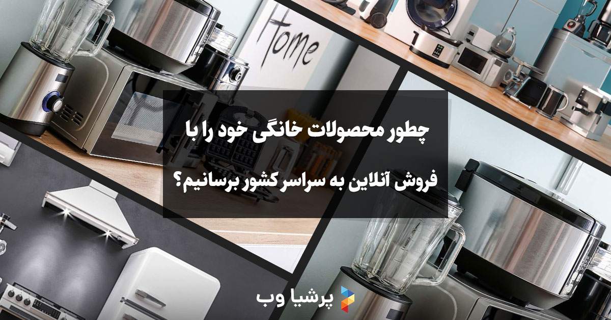 چطور محصولات خانگی خود را با فروش آنلاین به سراسر کشور برسانیم؟