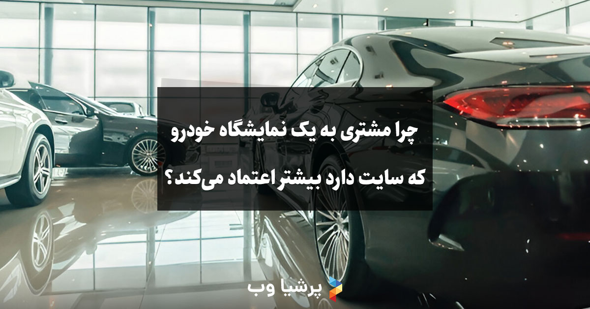 چرا مشتری به یک نمایشگاه خودرو که سایت دارد بیشتر اعتماد میکند؟