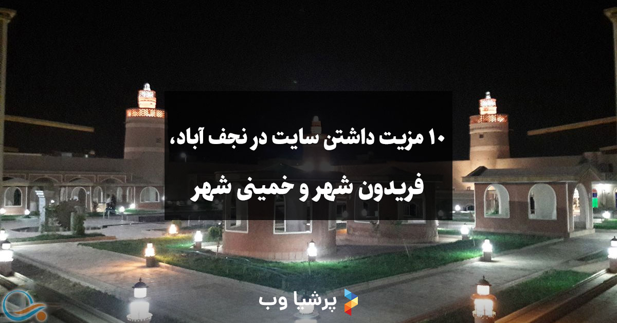 10 مزیت داشتن سایت در نجف آباد، فریدون شهر و خمینی شهر